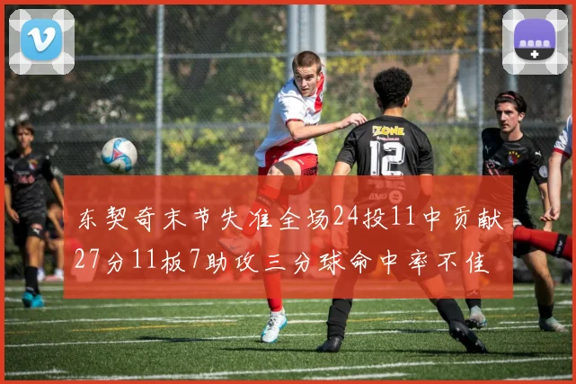 东契奇末节失准全场24投11中贡献27分11板7助攻三分球命中率不佳