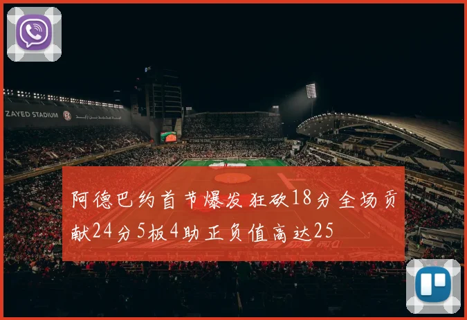 阿德巴约首节爆发狂砍18分全场贡献24分5板4助正负值高达25