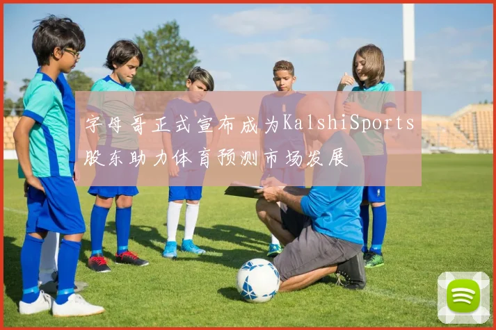字母哥正式宣布成为KalshiSports股东助力体育预测市场发展