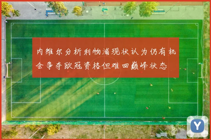 内维尔分析利物浦现状认为仍有机会争夺欧冠资格但难回巅峰状态